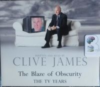 The Blaze of Obscurity - The TV Years written by Clive James performed by Clive James on CD (Abridged)